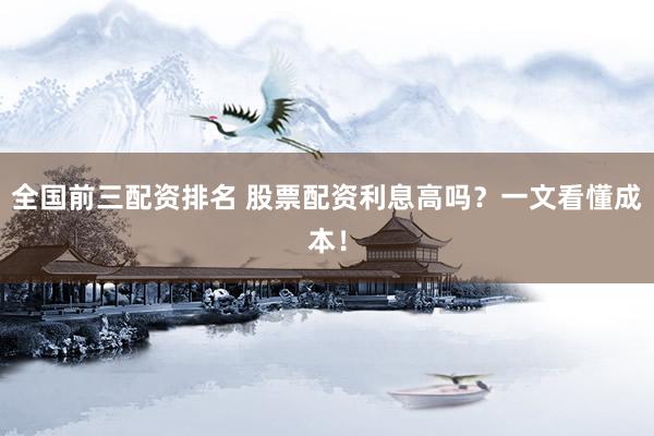 全国前三配资排名 股票配资利息高吗？一文看懂成本！
