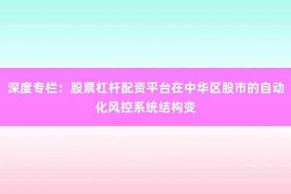 深度专栏：股票杠杆配资平台在中华区股市的自动化风控系统结构变