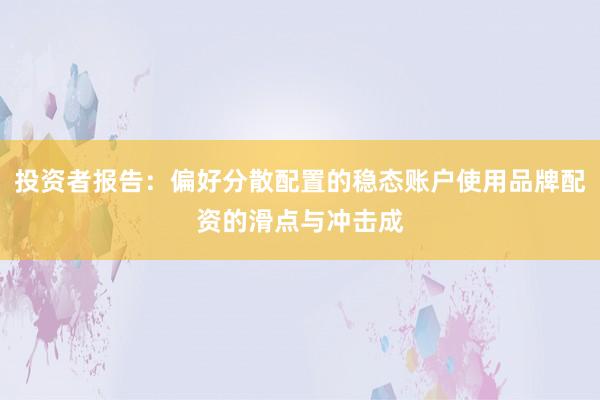 投资者报告：偏好分散配置的稳态账户使用品牌配资的滑点与冲击成